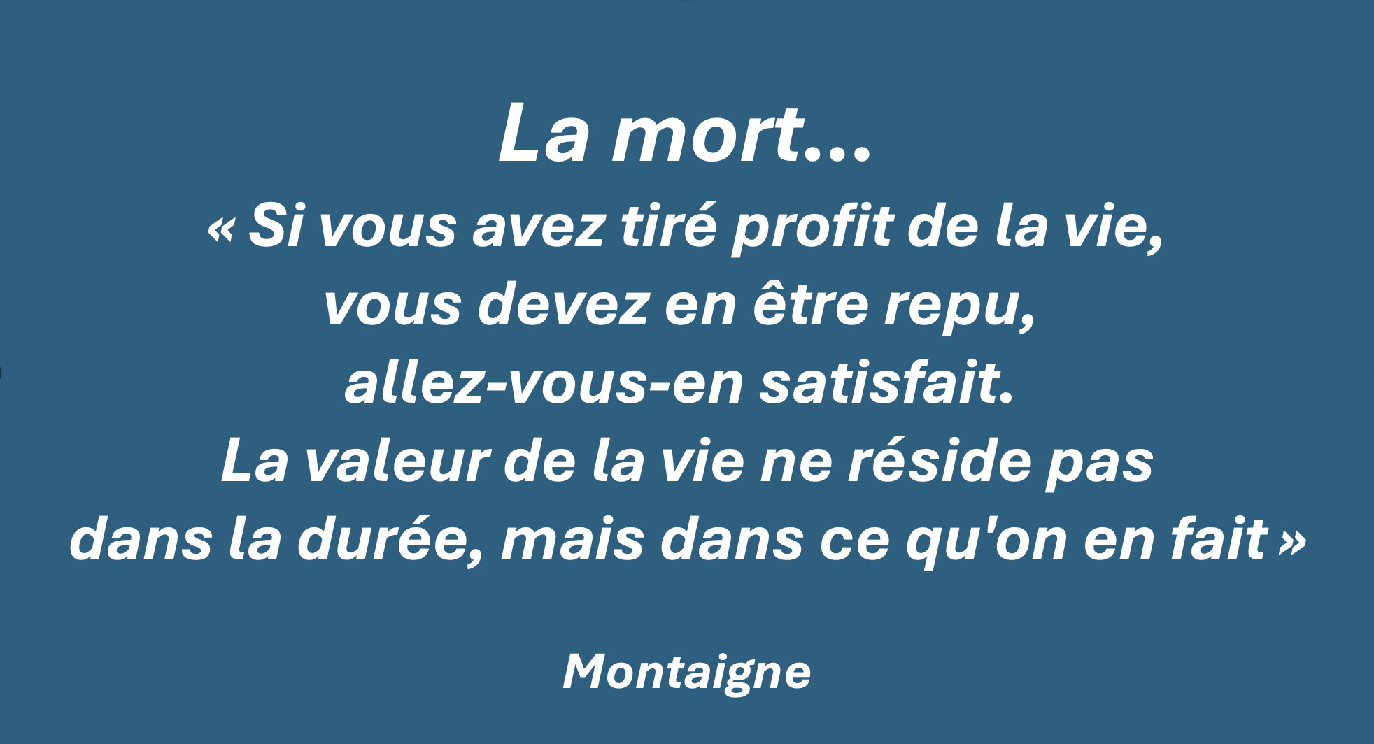 La mort — « La valeur de la vie ne réside pas dans la durée, mais dans ce qu’on en fait », Montaigne