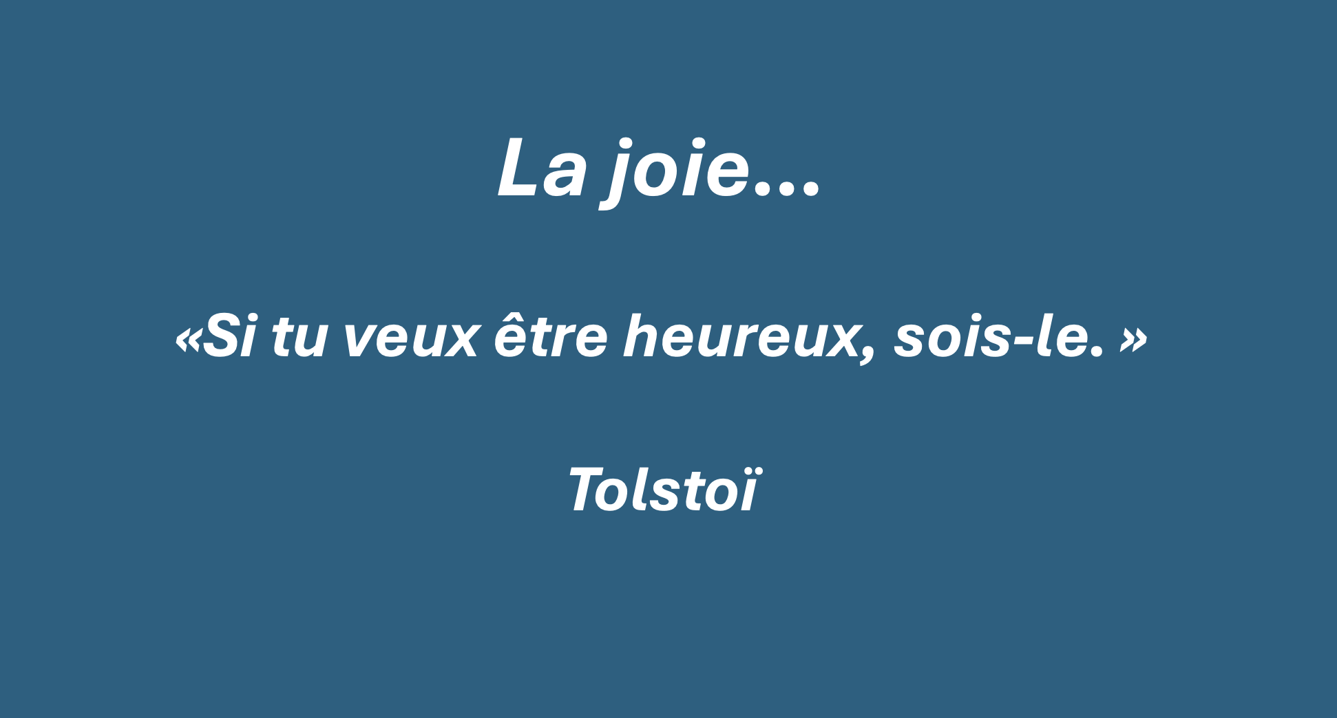 La joie — citation de Tolstoï : « Si tu veux être heureux, sois-le »