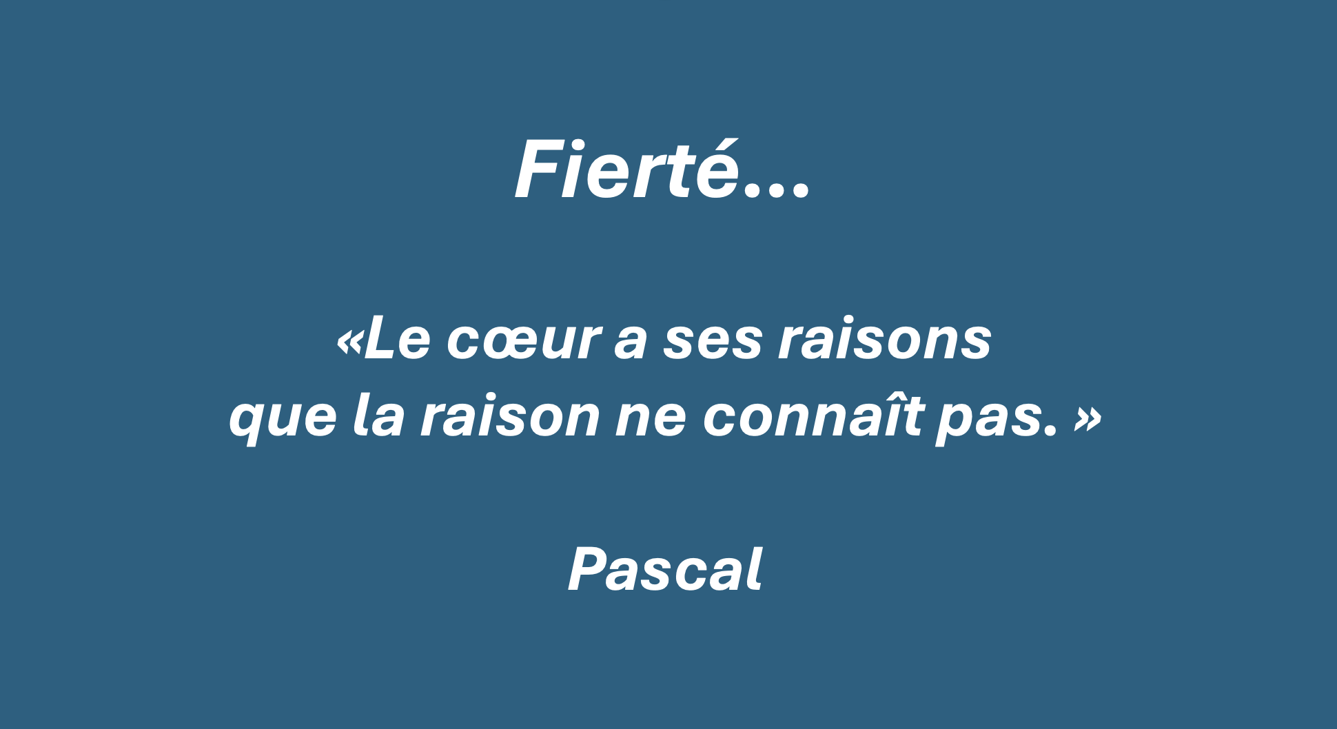 Fierté — citation de Pascal : « Le cœur a ses raisons que la raison ne connaît pas »