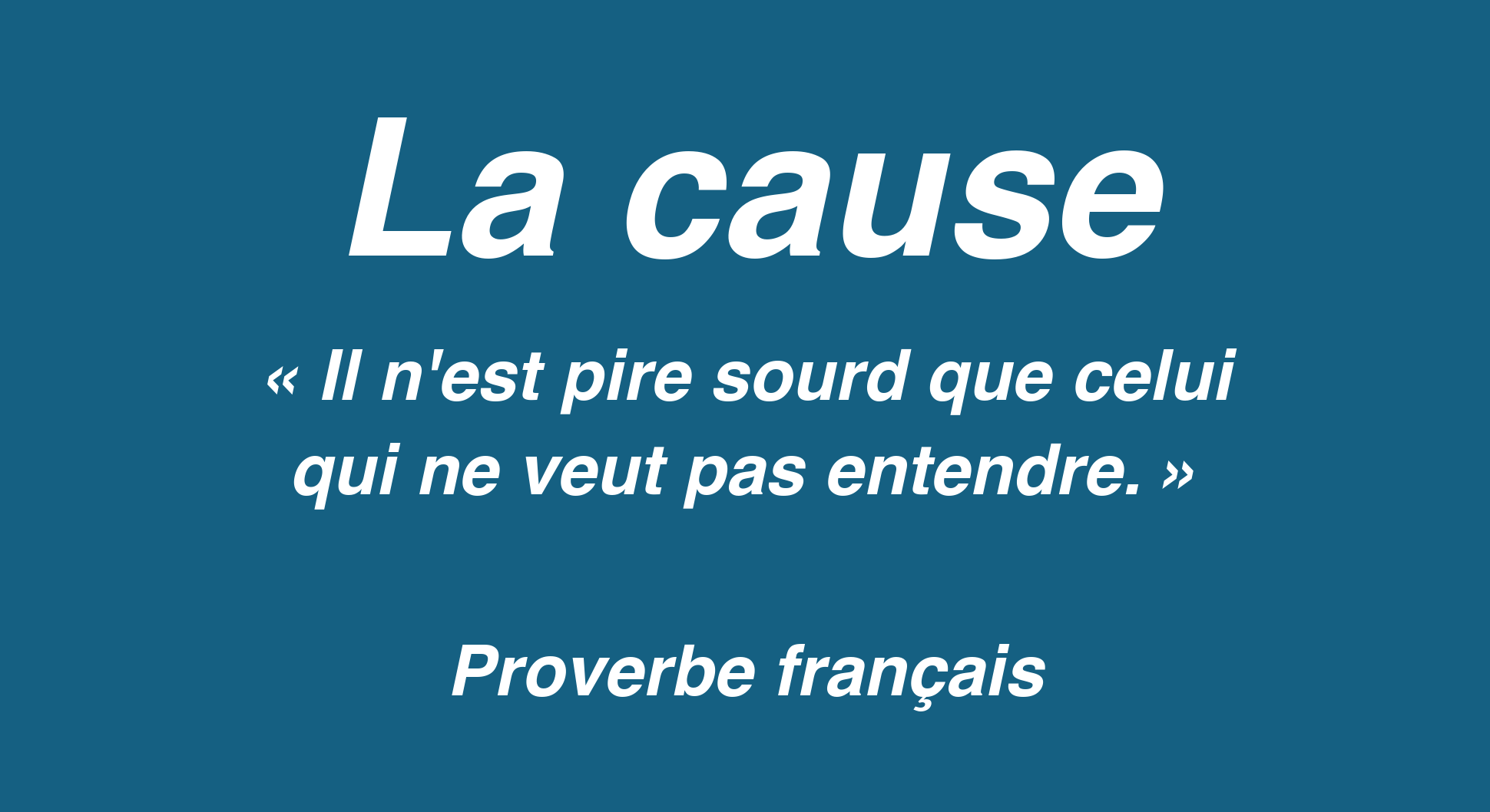 Affiche de l'article La cause : « Il n'est pire sourd que celui qui ne veut pas entendre », proverbe français.