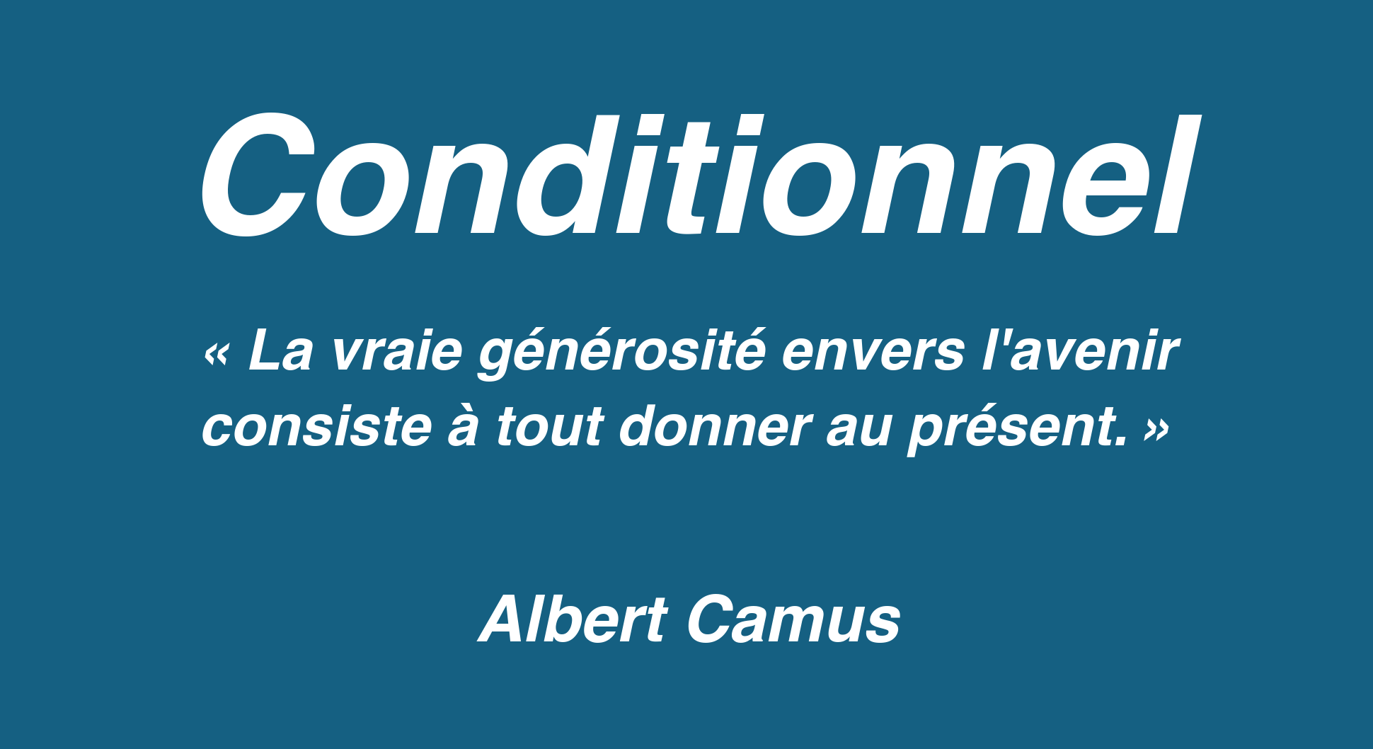 Affiche de l'article Conditionnel : « La vraie générosité envers l'avenir consiste à tout donner au présent », Albert Camus.