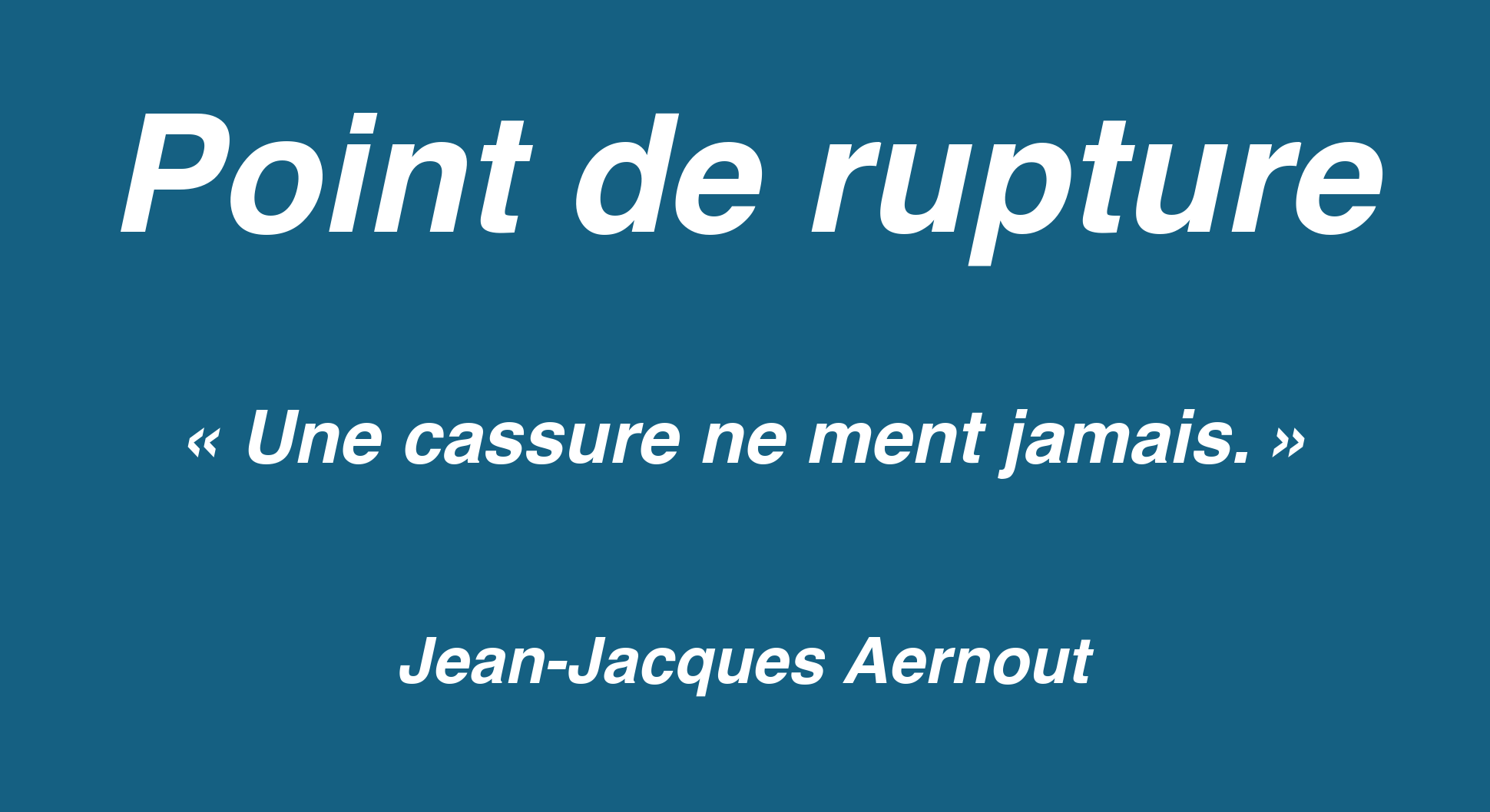 Affiche « Point de rupture » sur fond bleu avec la maxime « Une cassure ne ment jamais » de Jean-Jacques Aernout