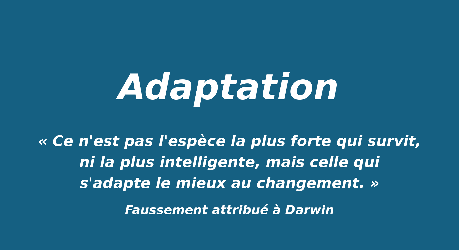 Affiche de l'article Adaptation — citation faussement attribuée à Darwin : « Ce n'est pas l'espèce la plus forte qui survit, ni la plus intelligente, mais celle qui s'adapte le mieux au changement. »