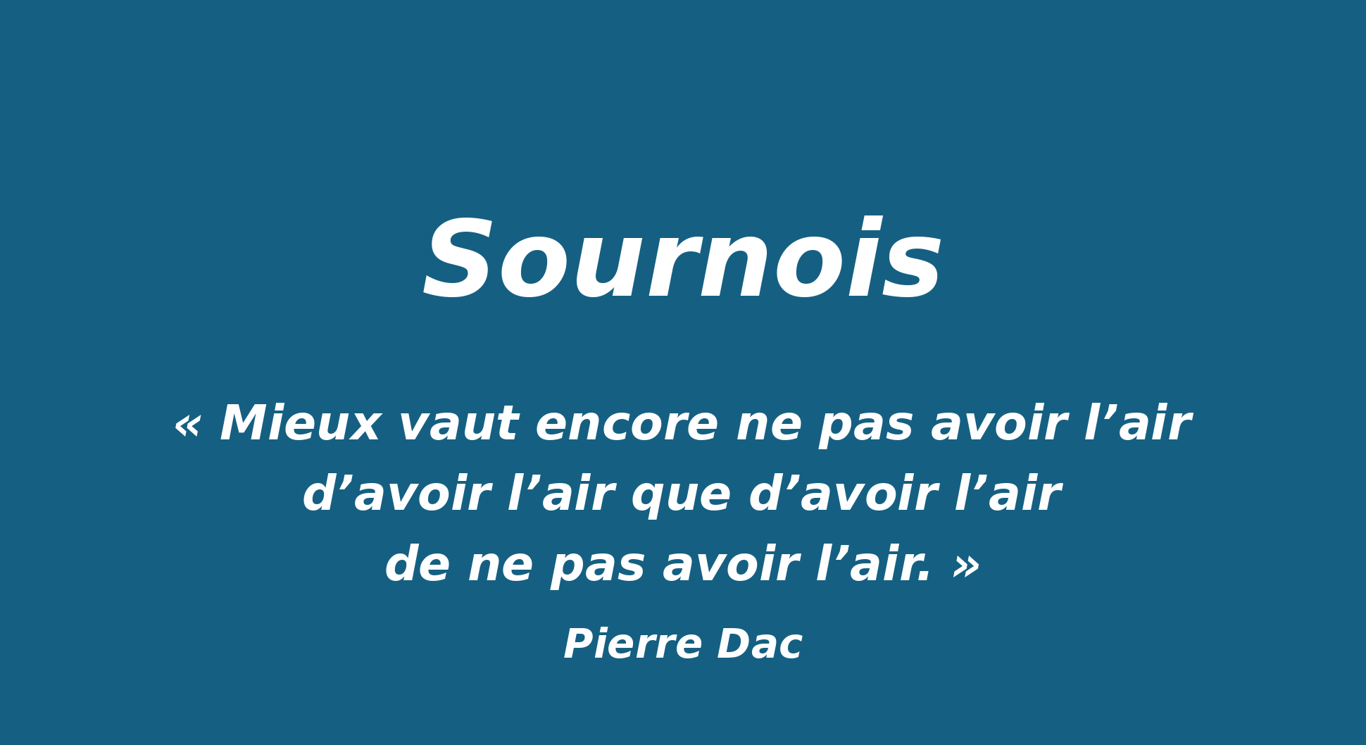 Affiche de l'article Sournois — citation de Pierre Dac : « Mieux vaut encore ne pas avoir l'air d'avoir l'air que d'avoir l'air de ne pas avoir l'air. »