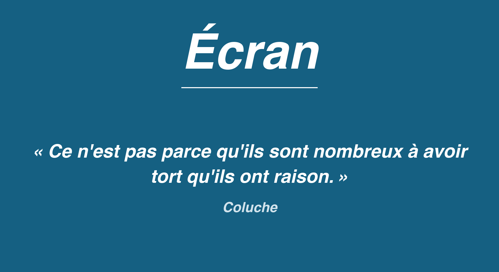 Affiche Écran, maxime de Coluche : ce n'est pas parce qu'ils sont nombreux à avoir tort qu'ils ont raison.
