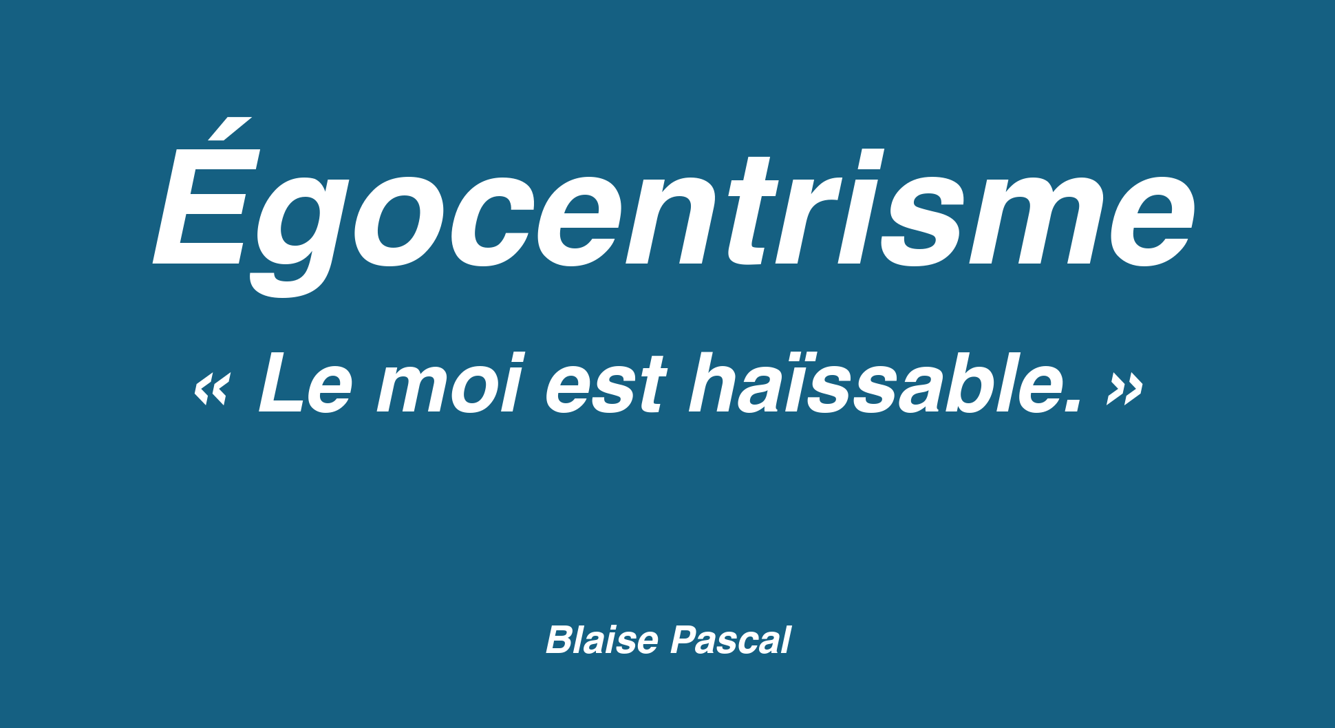 Égocentrisme : « Le moi est haïssable », Blaise Pascal