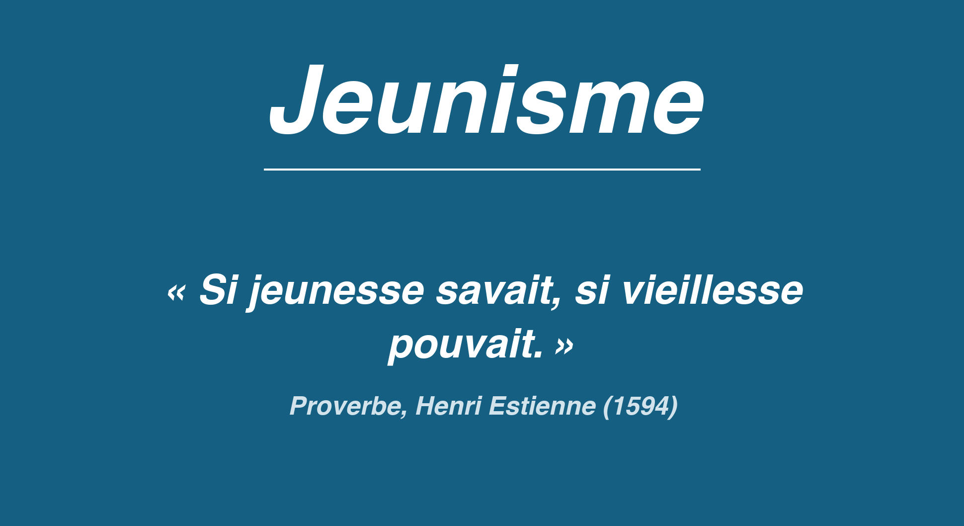 Affiche Jeunisme, proverbe : si jeunesse savait, si vieillesse pouvait (Henri Estienne, 1594).