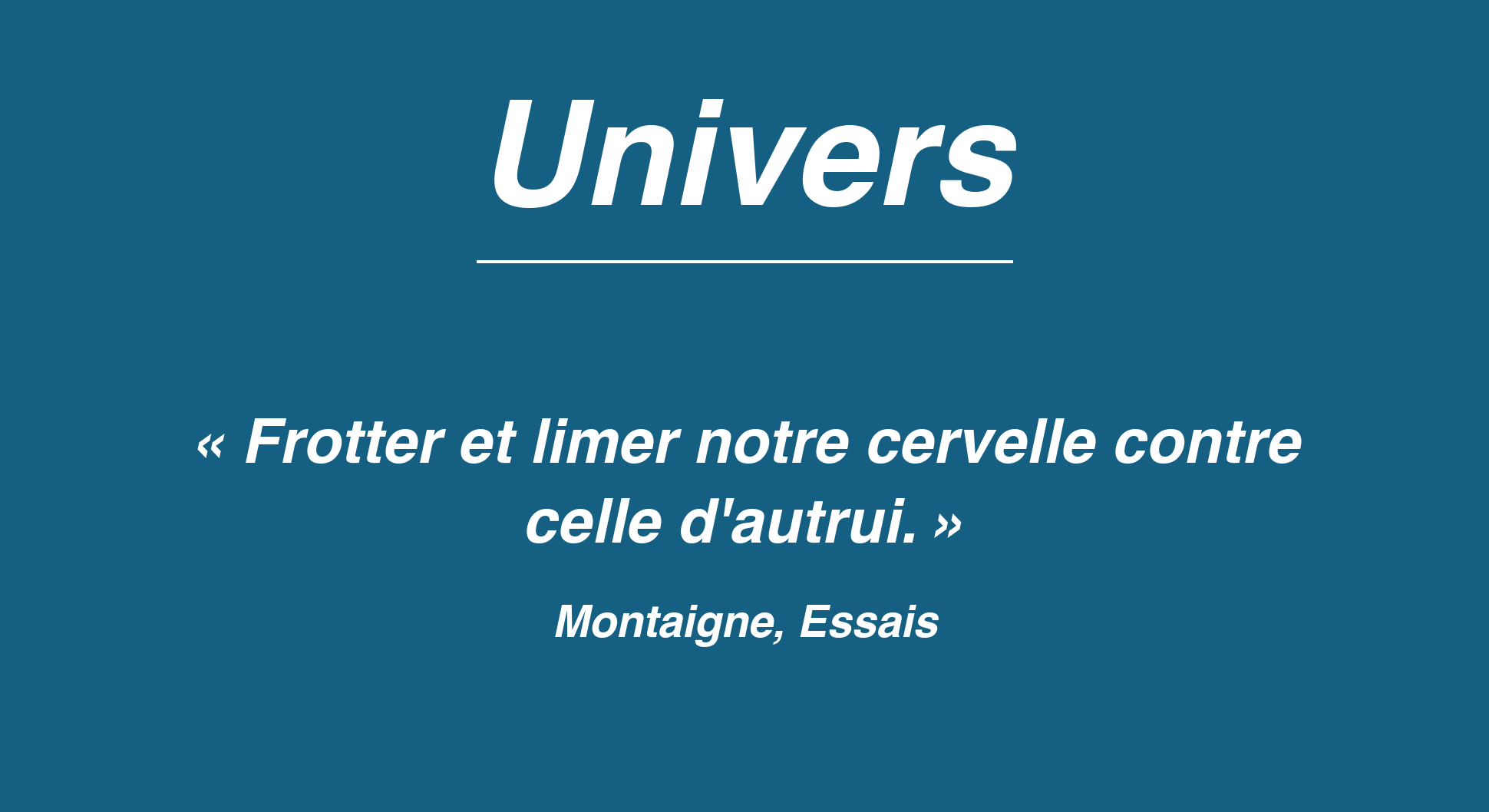Affiche Univers, citation de Montaigne : frotter et limer notre cervelle contre celle d'autrui.